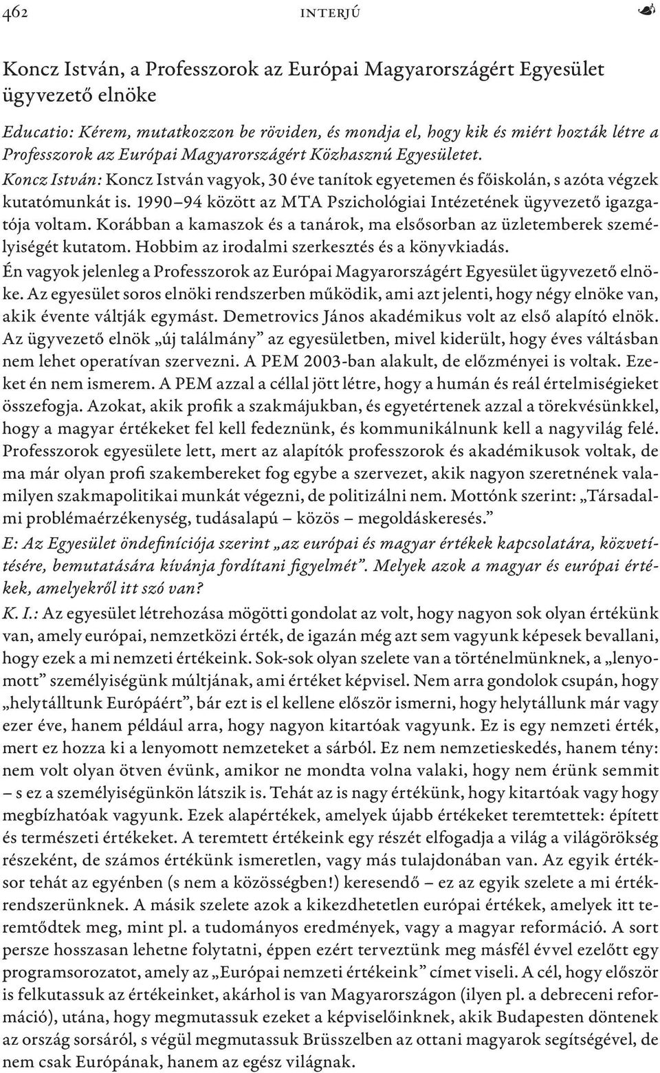 1990 94 között az MTA Pszichológiai Intézetének ügyvezető igazgatója voltam. Korábban a kamaszok és a tanárok, ma elsősorban az üzletemberek személyiségét kutatom.