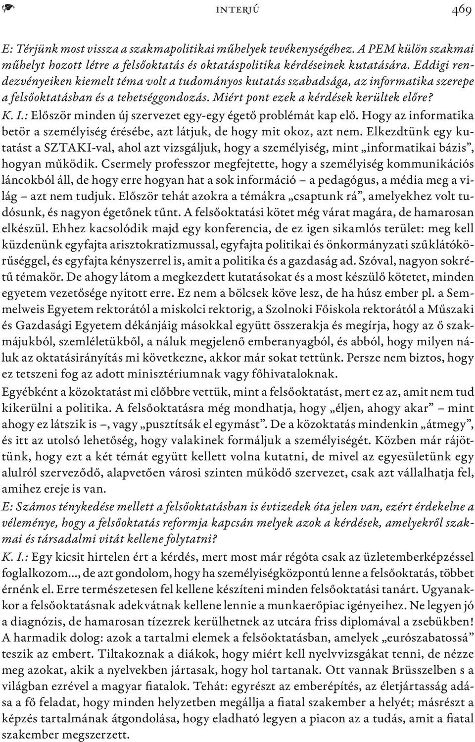 : Először minden új szervezet egy-egy égető problémát kap elő. Hogy az informatika betör a személyiség érésébe, azt látjuk, de hogy mit okoz, azt nem.