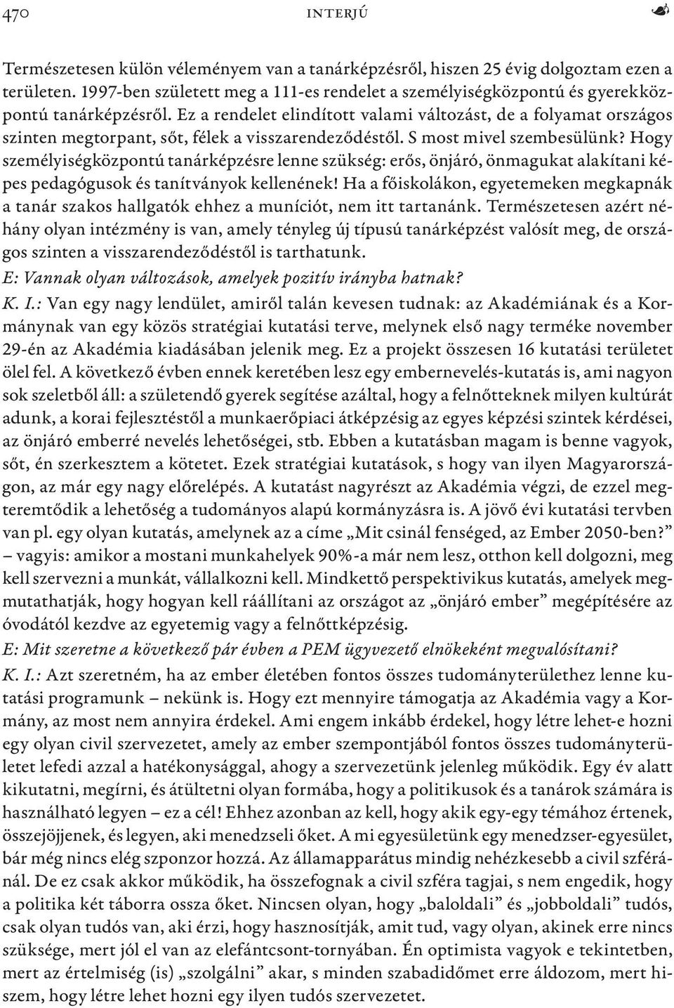 Ez a rendelet elindított valami változást, de a folyamat országos szinten megtorpant, sőt, félek a visszarendeződéstől. S most mivel szembesülünk?