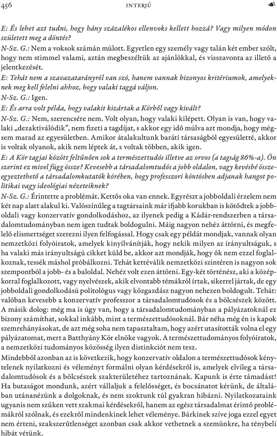 E: Tehát nem a szavazatarányról van szó, hanem vannak bizonyos kritériumok, amelyeknek meg kell felelni ahhoz, hogy valaki taggá váljon. N-Sz. G.: Igen.