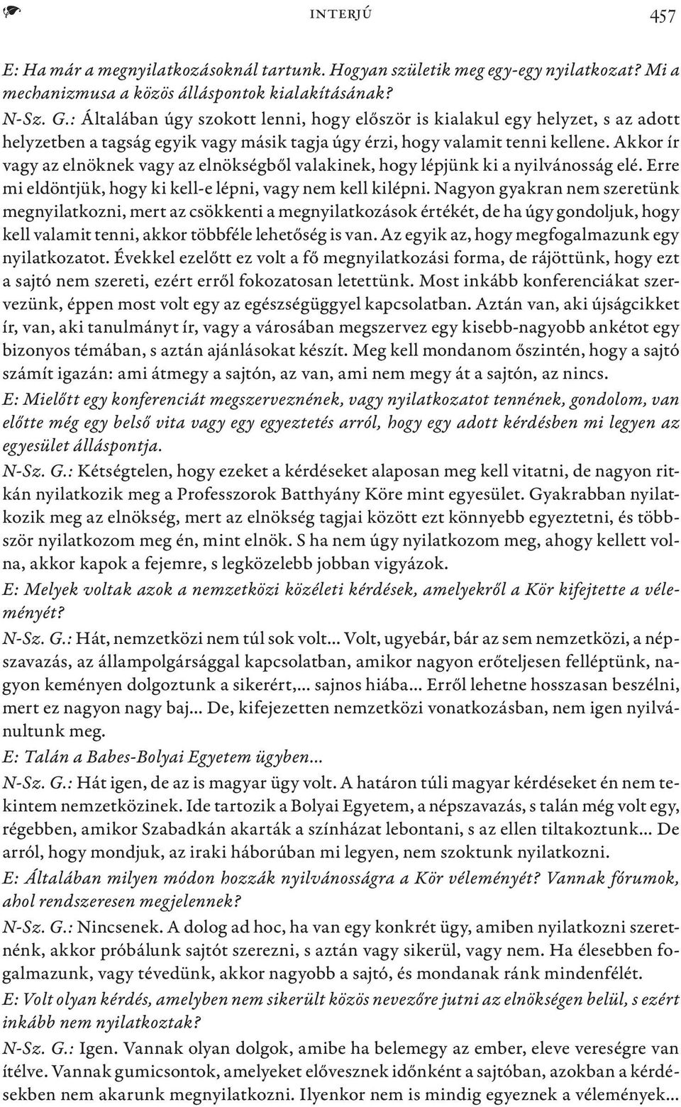 Akkor ír vagy az elnöknek vagy az elnökségből valakinek, hogy lépjünk ki a nyilvánosság elé. Erre mi eldöntjük, hogy ki kell-e lépni, vagy nem kell kilépni.