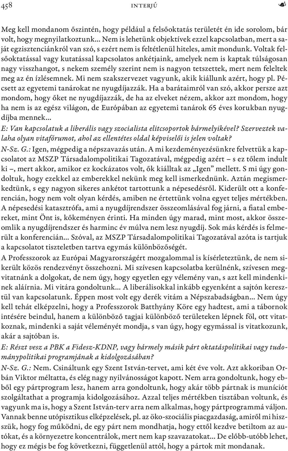 Voltak felsőoktatással vagy kutatással kapcsolatos ankétjaink, amelyek nem is kaptak túlságosan nagy visszhangot, s nekem személy szerint nem is nagyon tetszettek, mert nem feleltek meg az én