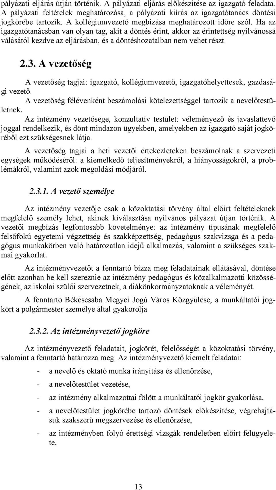 Ha az igazgatótanácsban van olyan tag, akit a döntés érint, akkor az érintettség nyilvánossá válásától kezdve az eljárásban, és a döntéshozatalban nem vehet részt. 2.3.