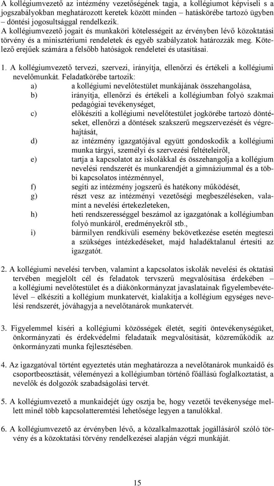 Kötelező erejűek számára a felsőbb hatóságok rendeletei és utasításai. 1. A kollégiumvezető tervezi, szervezi, irányítja, ellenőrzi és értékeli a kollégiumi nevelőmunkát.