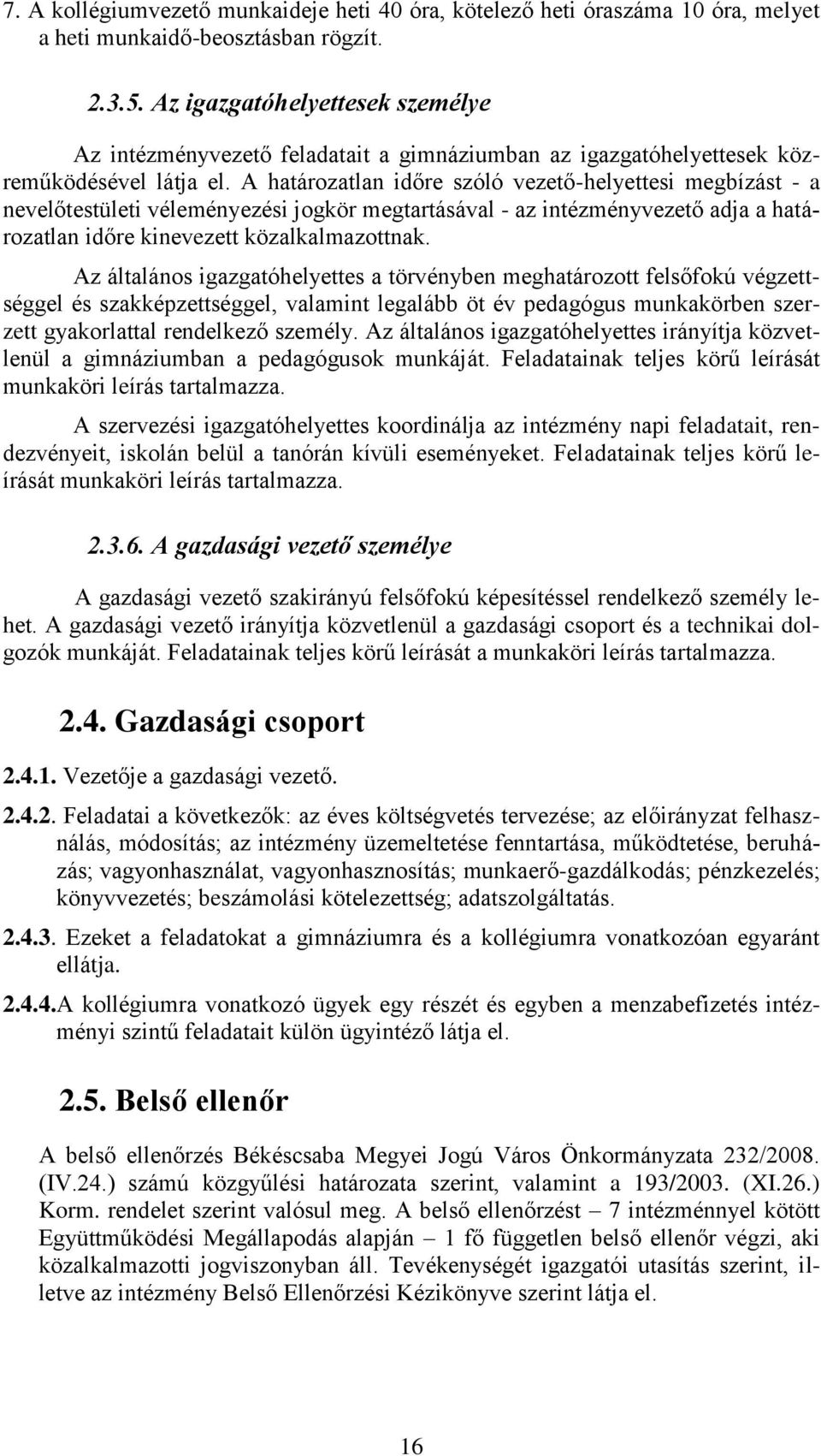 A határozatlan időre szóló vezető-helyettesi megbízást - a nevelőtestületi véleményezési jogkör megtartásával - az intézményvezető adja a határozatlan időre kinevezett közalkalmazottnak.