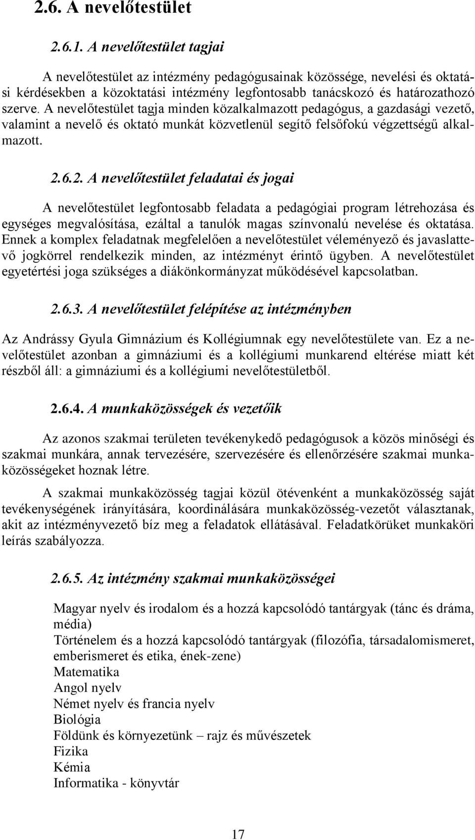 A nevelőtestület tagja minden közalkalmazott pedagógus, a gazdasági vezető, valamint a nevelő és oktató munkát közvetlenül segítő felsőfokú végzettségű alkalmazott. 2.