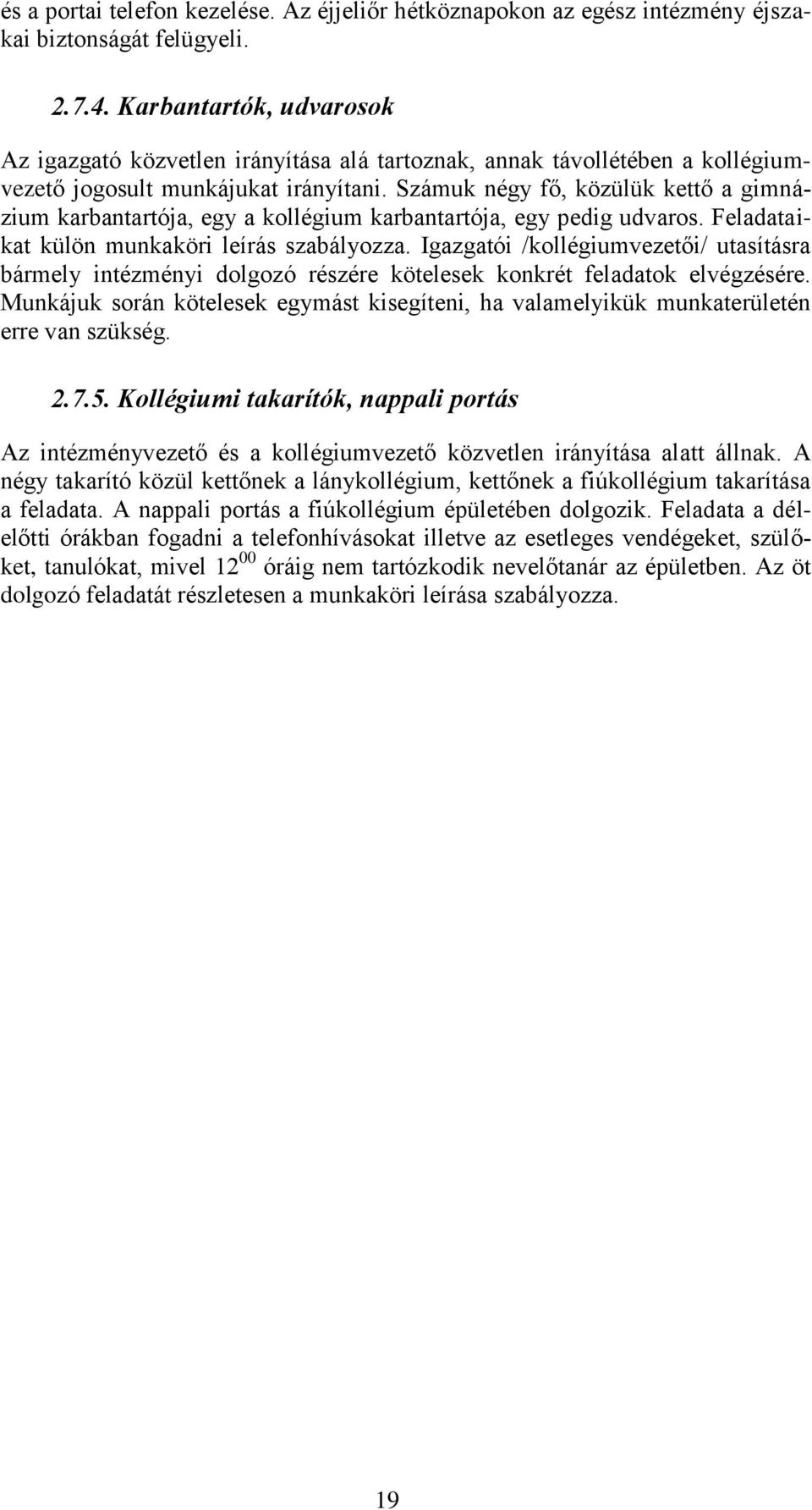 Számuk négy fő, közülük kettő a gimnázium karbantartója, egy a kollégium karbantartója, egy pedig udvaros. Feladataikat külön munkaköri leírás szabályozza.