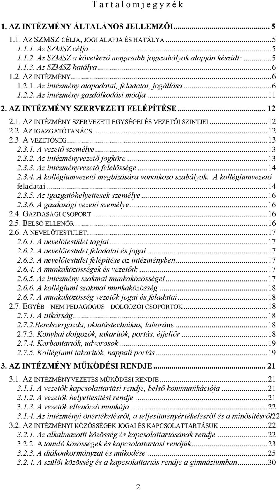 .. 11 2. AZ INTÉZMÉNY SZERVEZETI FELÉPÍTÉSE... 12 2.1. AZ INTÉZMÉNY SZERVEZETI EGYSÉGEI ÉS VEZETŐI SZINTJEI... 12 2.2. AZ IGAZGATÓTANÁCS... 12 2.3. A VEZETŐSÉG... 13 2.3.1. A vezető személye... 13 2.3.2. Az intézményvezető jogköre.