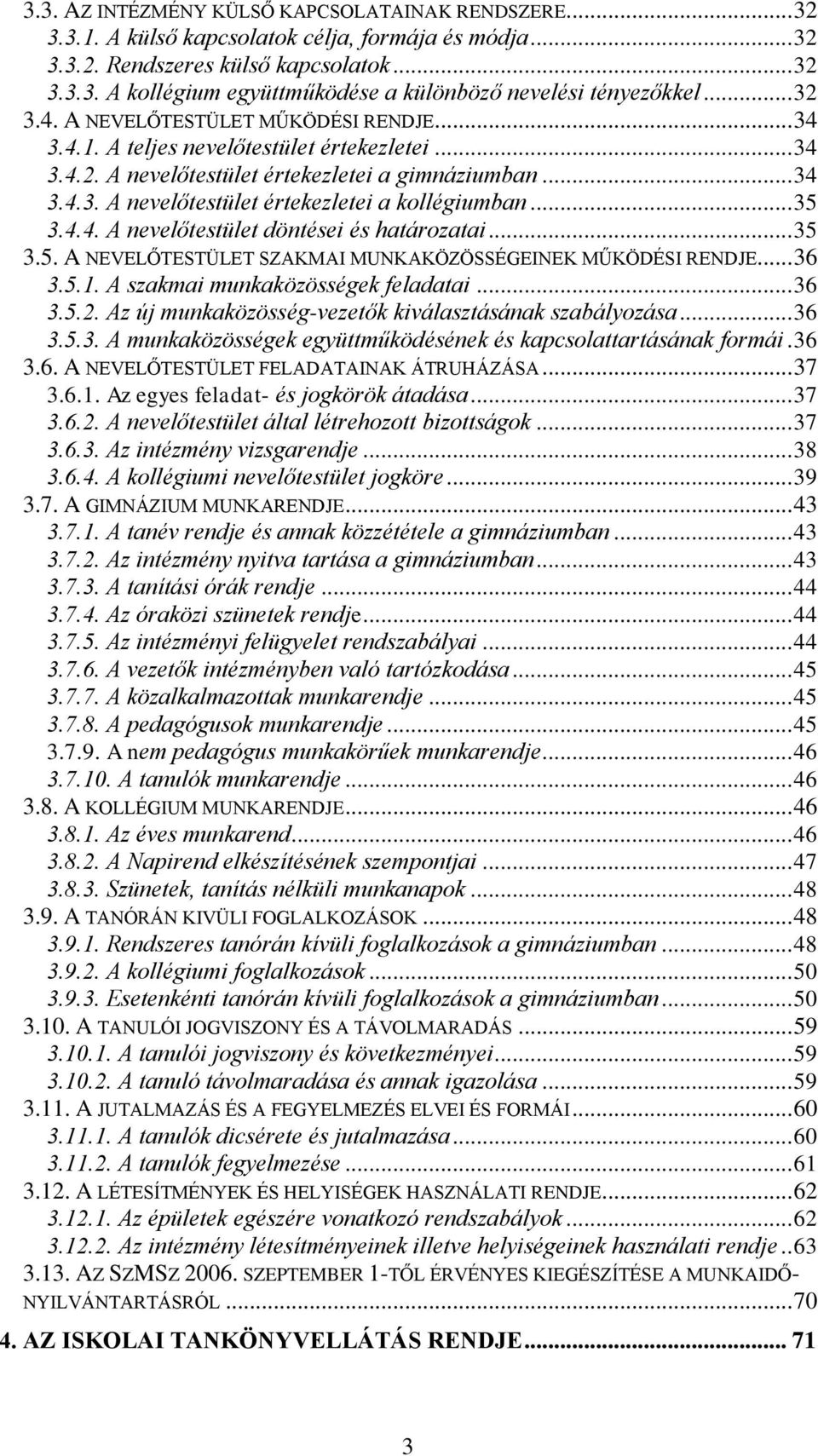 .. 35 3.4.4. A nevelőtestület döntései és határozatai... 35 3.5. A NEVELŐTESTÜLET SZAKMAI MUNKAKÖZÖSSÉGEINEK MŰKÖDÉSI RENDJE... 36 3.5.1. A szakmai munkaközösségek feladatai... 36 3.5.2.