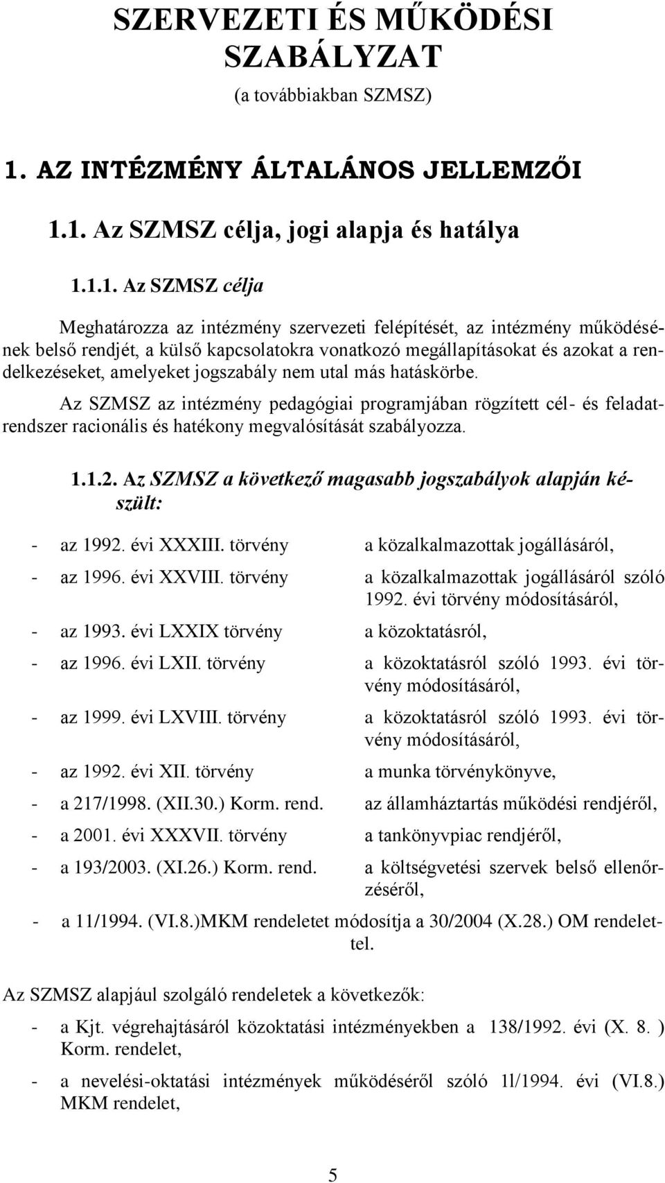 1. Az SZMSZ célja, jogi alapja és hatálya 1.1.1. Az SZMSZ célja Meghatározza az intézmény szervezeti felépítését, az intézmény működésének belső rendjét, a külső kapcsolatokra vonatkozó