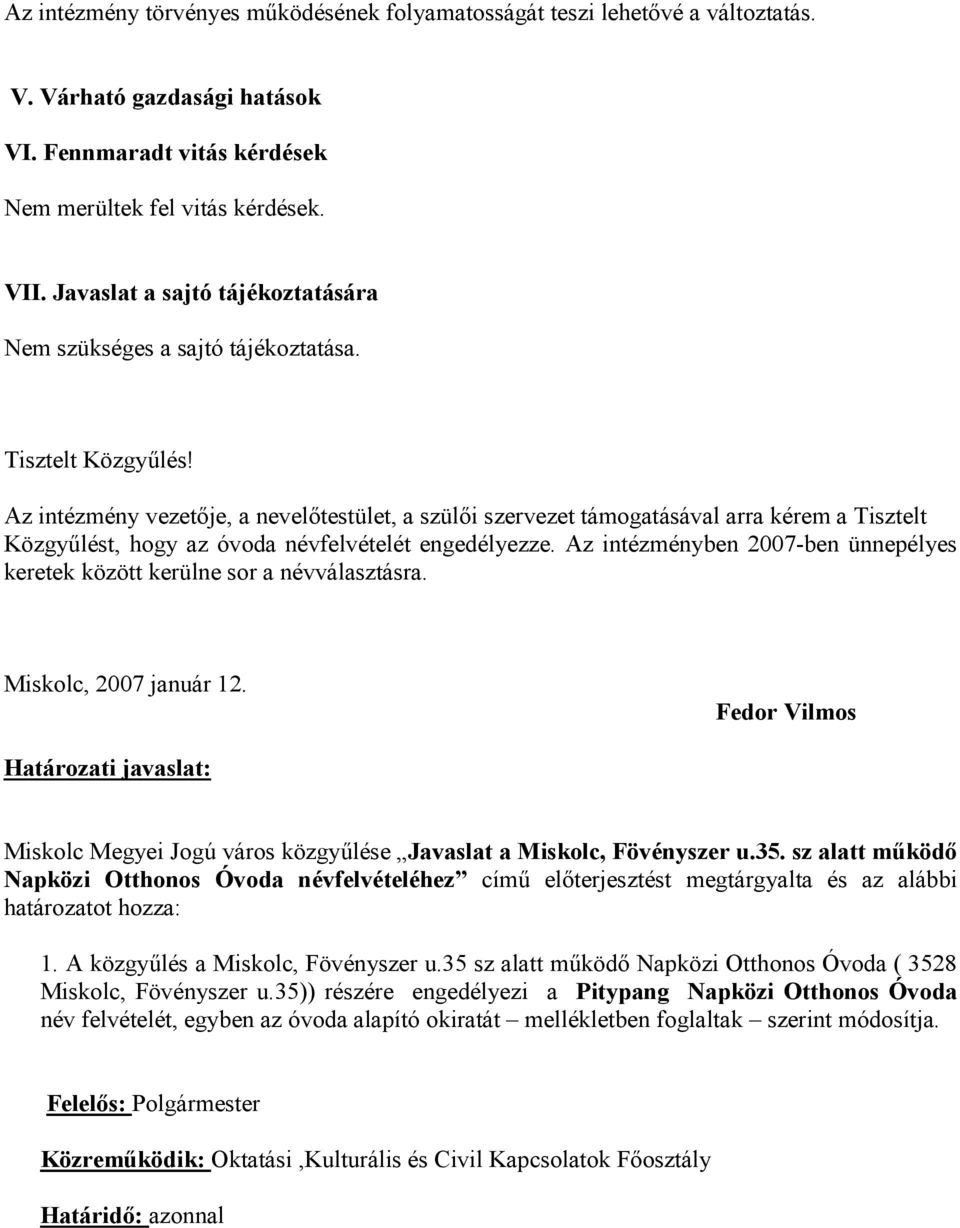 Az intézmény vezetője, a nevelőtestület, a szülői szervezet támogatásával arra kérem a Tisztelt Közgyűlést, hogy az óvoda névfelvételét engedélyezze.