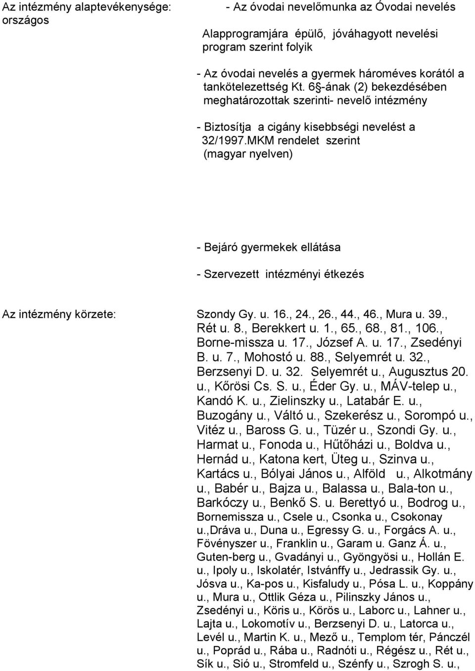 MKM rendelet szerint (magyar nyelven) - Bejáró gyermekek ellátása - Szervezett intézményi étkezés Az intézmény körzete: Szondy Gy. u. 16., 24., 26., 44., 46., Mura u. 39., Rét u. 8., Berekkert u. 1., 65.