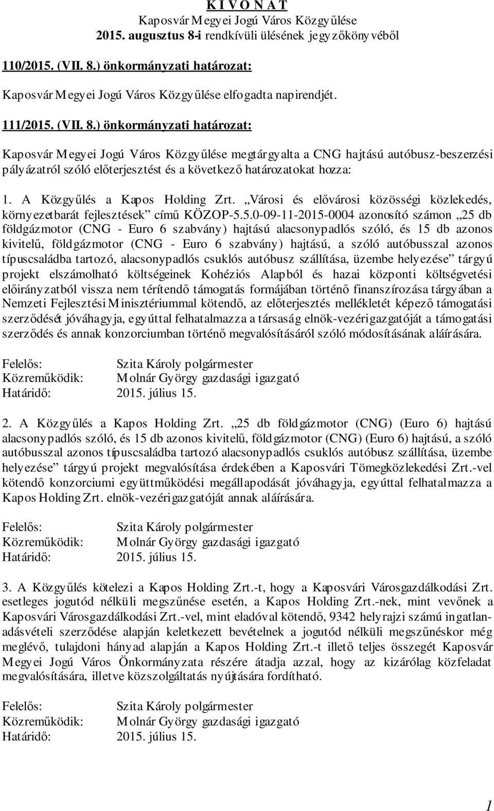 ) önkormányzati határozat: Kaposvár Megyei Jogú Város Közgyűlése megtárgyalta a CNG hajtású autóbusz-beszerzési pályázatról szóló előterjesztést és a következő határozatokat hozza: 1.