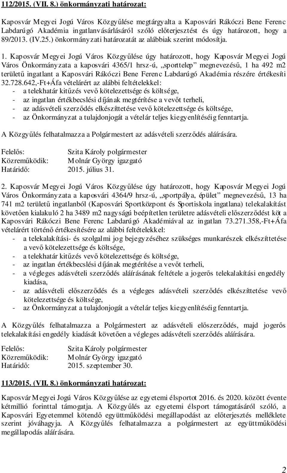 89/2013. (IV.25.) önkormányzati határozatát az alábbiak szerint módosítja. 1.