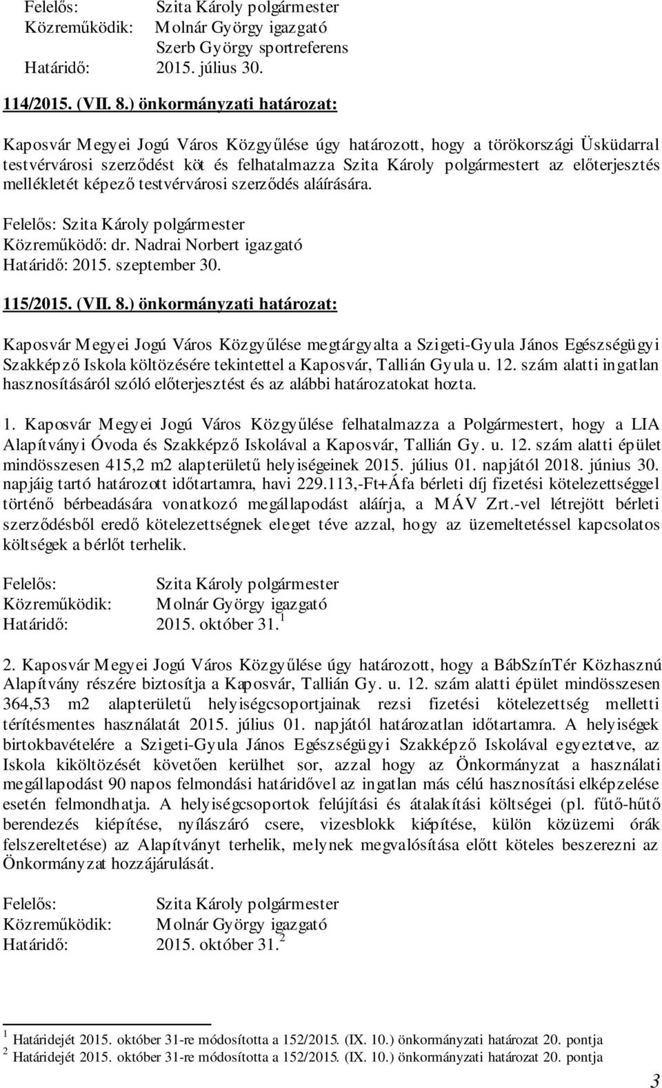 testvérvárosi szerződés aláírására. Közreműködő: dr. Nadrai Norbert igazgató Határidő: 2015. szeptember 30. 115/2015. (VII. 8.