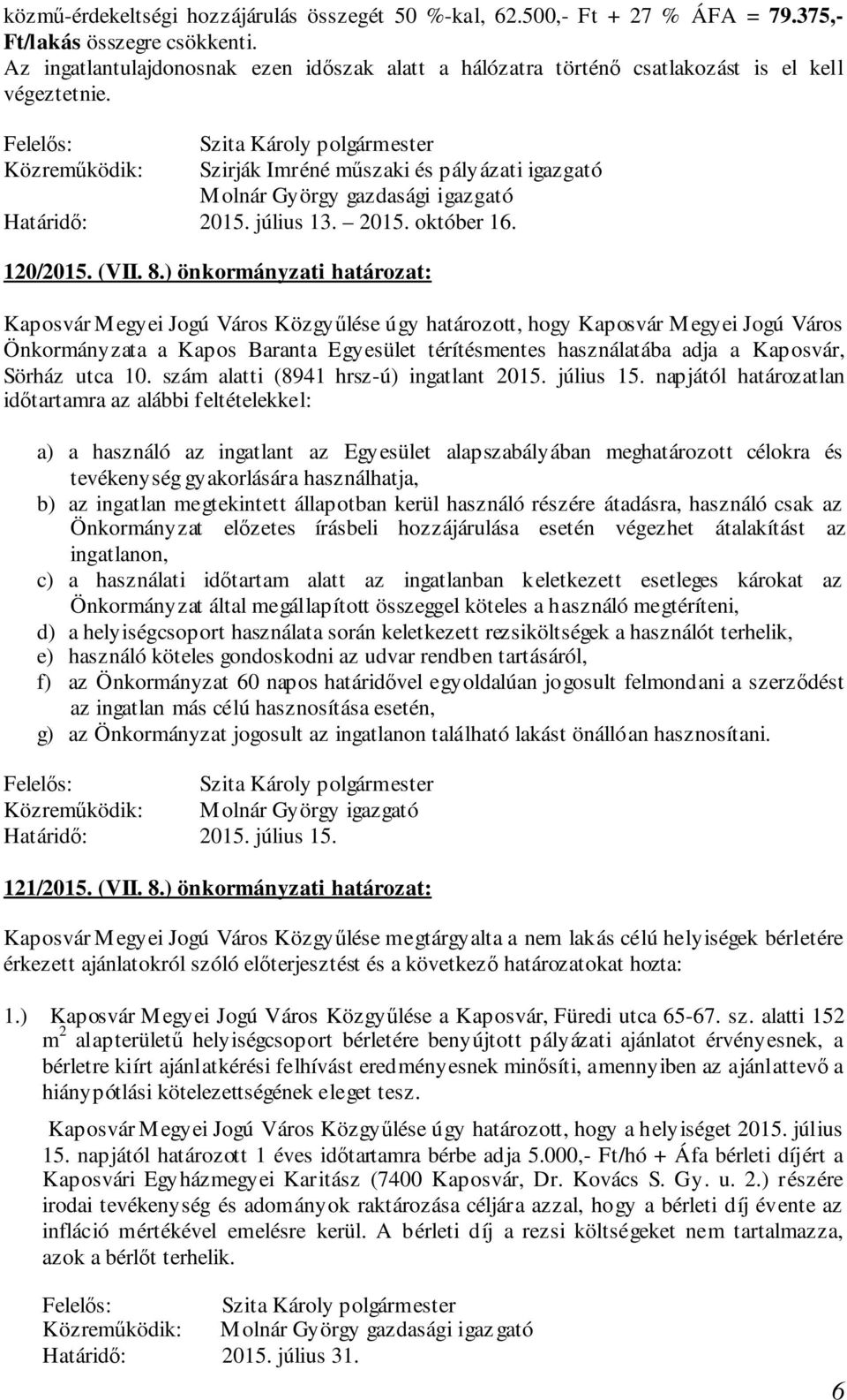 Közreműködik: Szirják Imréné műszaki és pályázati igazgató Molnár György gazdasági igazgató Határidő: 2015. július 13. 2015. október 16. 120/2015. (VII. 8.