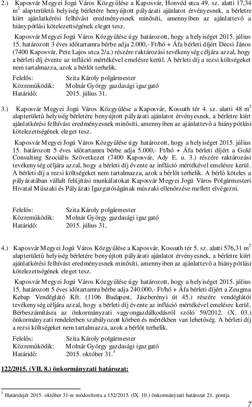 kötelezettségének eleget tesz. Kaposvár Megyei Jogú Város Közgyűlése úgy határozott, hogy a helyiséget 2015. július 15. határozott 3 éves időtartamra bérbe adja 2.