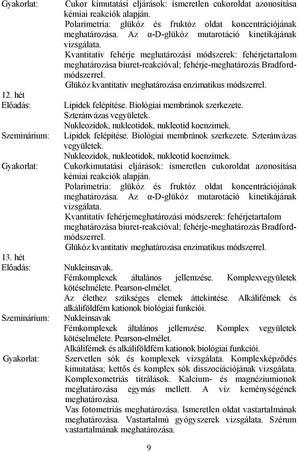 Kvantitatív fehérje meghatározási módszerek: fehérjetartalom meghatározása biuret-reakcióval; fehérje-meghatározás Bradfordmódszerrel. Glükóz kvantitatív meghatározása enzimatikus módszerrel.