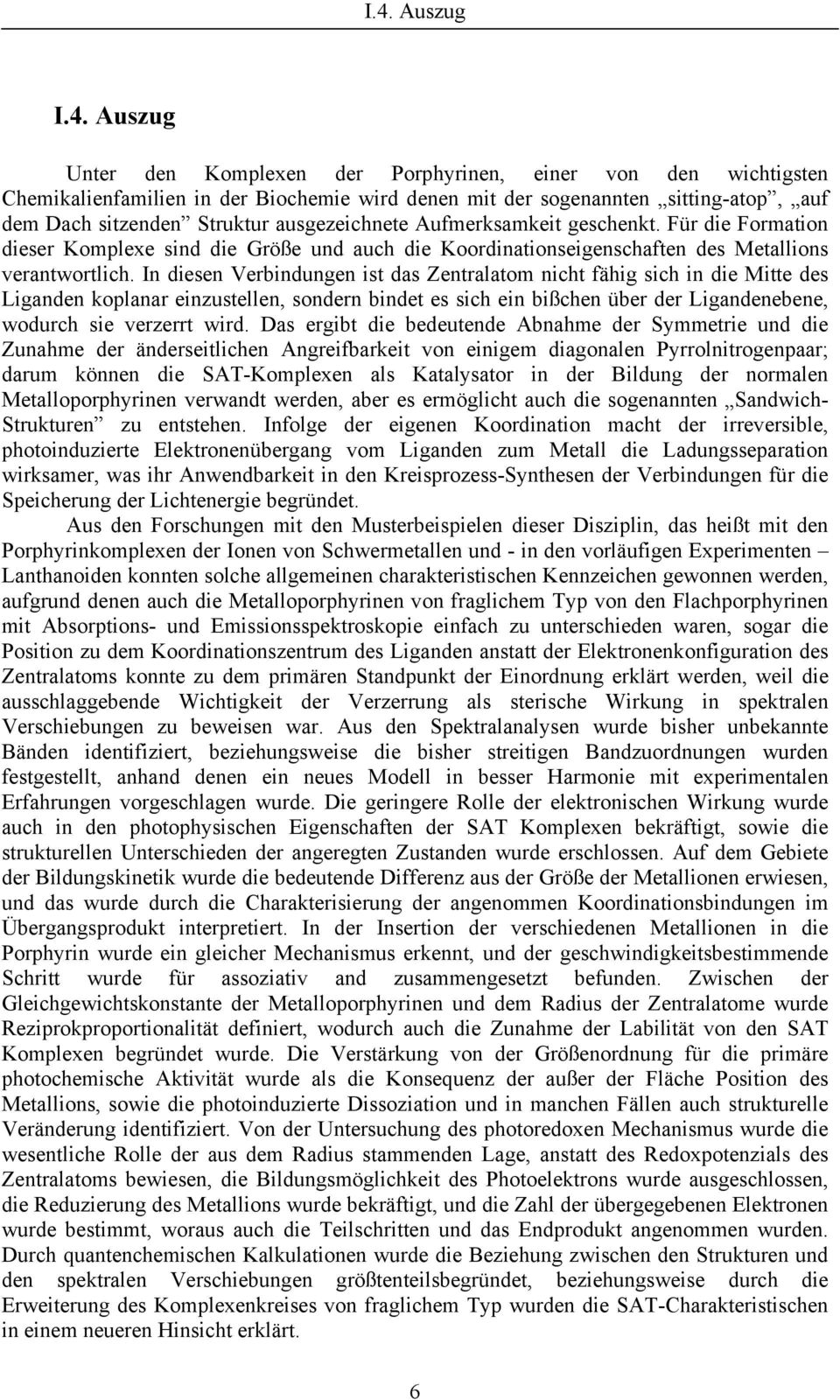 In diesen Verbindungen ist das Zentralatom nicht fähig sich in die Mitte des Liganden koplanar einzustellen, sondern bindet es sich ein bißchen über der Ligandenebene, wodurch sie verzerrt wird.