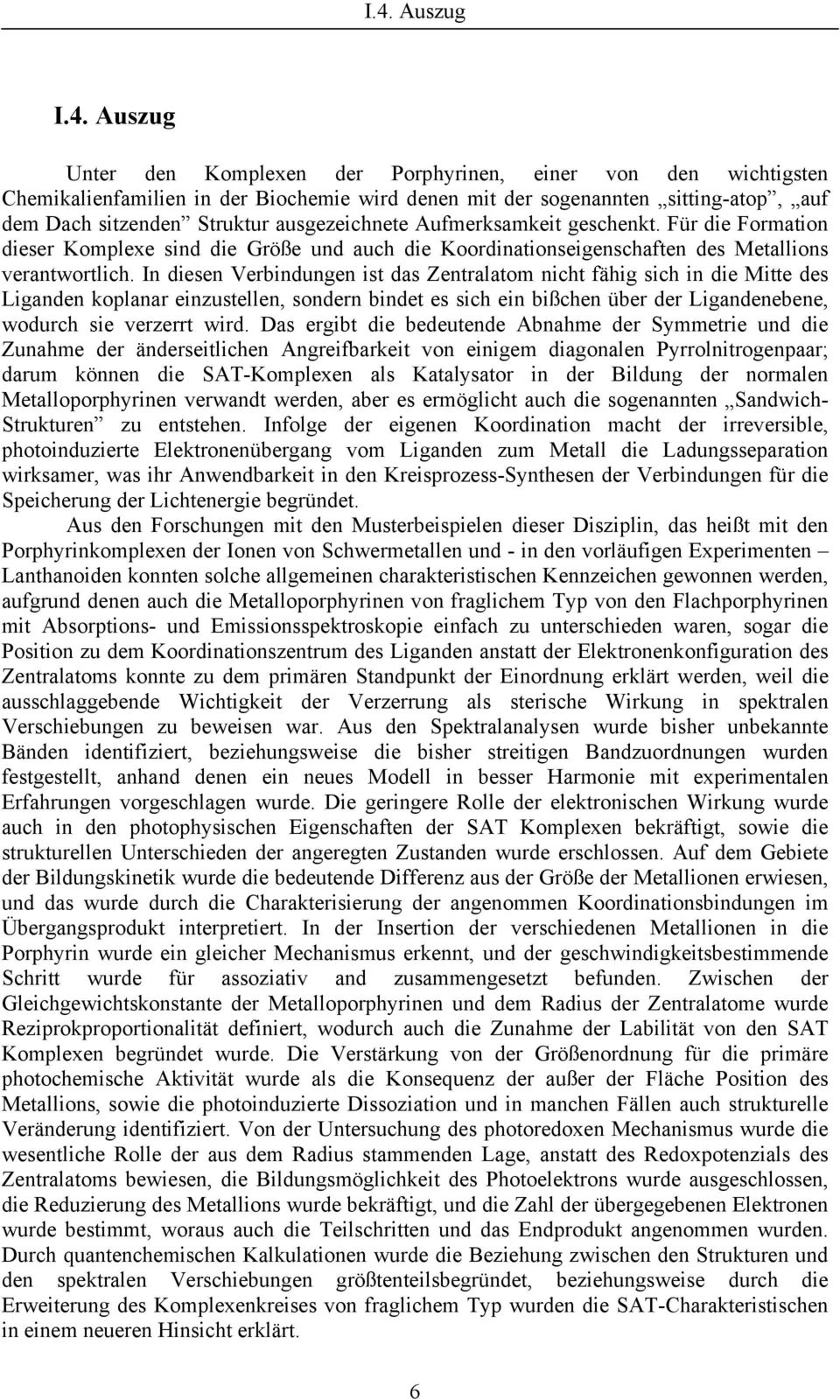 In diesen Verbindungen ist das Zentralatom nicht fähig sich in die Mitte des Liganden koplanar einzustellen, sondern bindet es sich ein bißchen über der Ligandenebene, wodurch sie verzerrt wird.