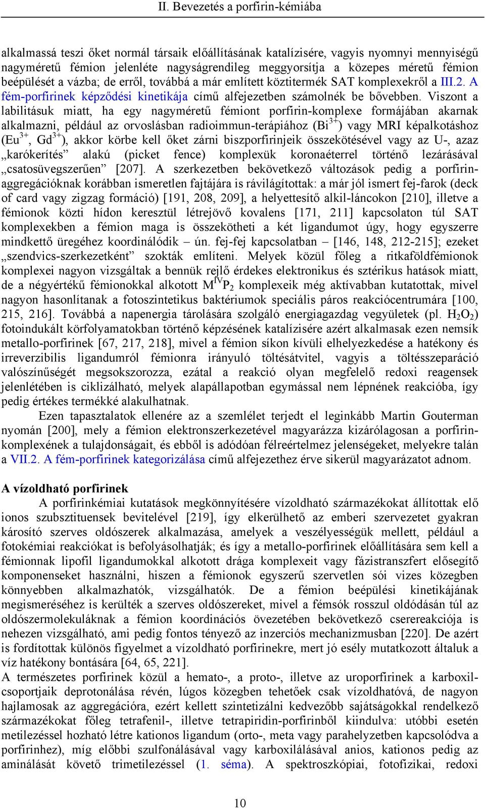 Viszont a labilitásuk miatt, ha egy nagyméretű fémiont porfirin-komplexe formájában akarnak alkalmazni, például az orvoslásban radioimmun-terápiához (Bi 3+ ) vagy MRI képalkotáshoz (Eu 3+, Gd 3+ ),