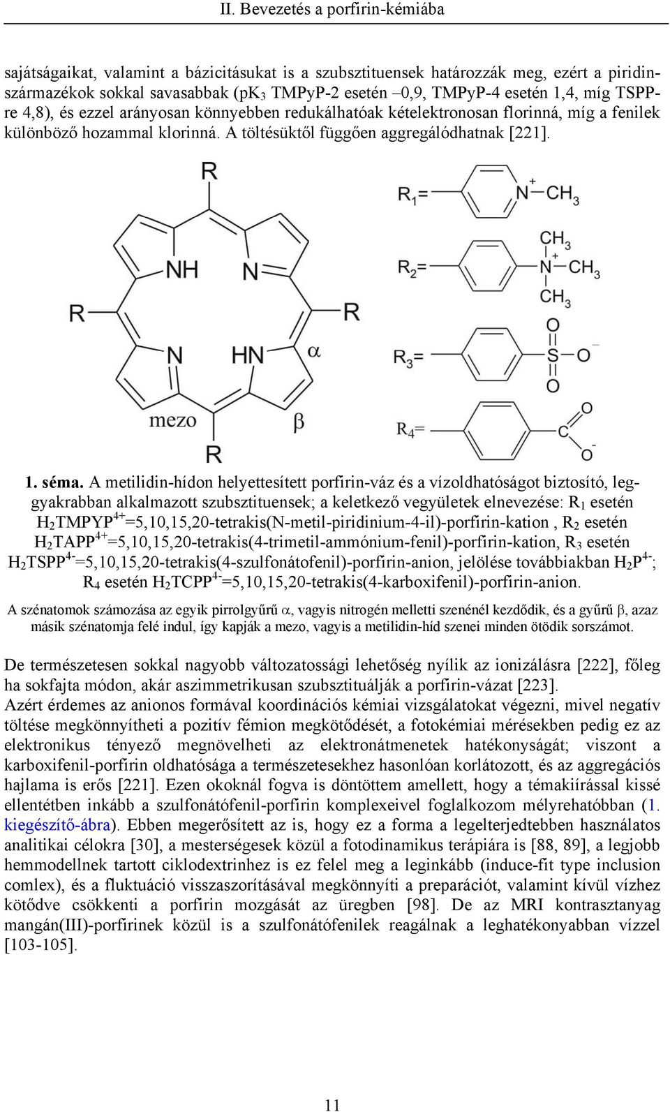 A metilidin-hídon helyettesített porfirin-váz és a vízoldhatóságot biztosító, leggyakrabban alkalmazott szubsztituensek; a keletkező vegyületek elnevezése: R 1 esetén H 2 TMPYP 4+