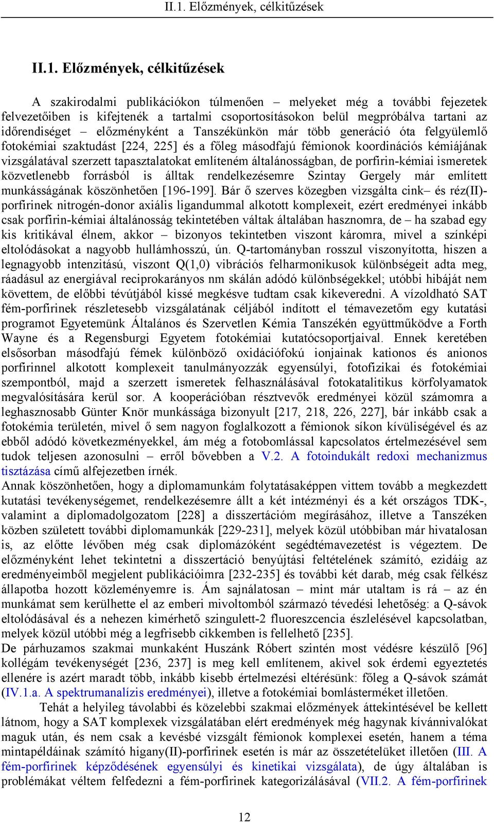 vizsgálatával szerzett tapasztalatokat említeném általánosságban, de porfirin-kémiai ismeretek közvetlenebb forrásból is álltak rendelkezésemre Szintay Gergely már említett munkásságának köszönhetően