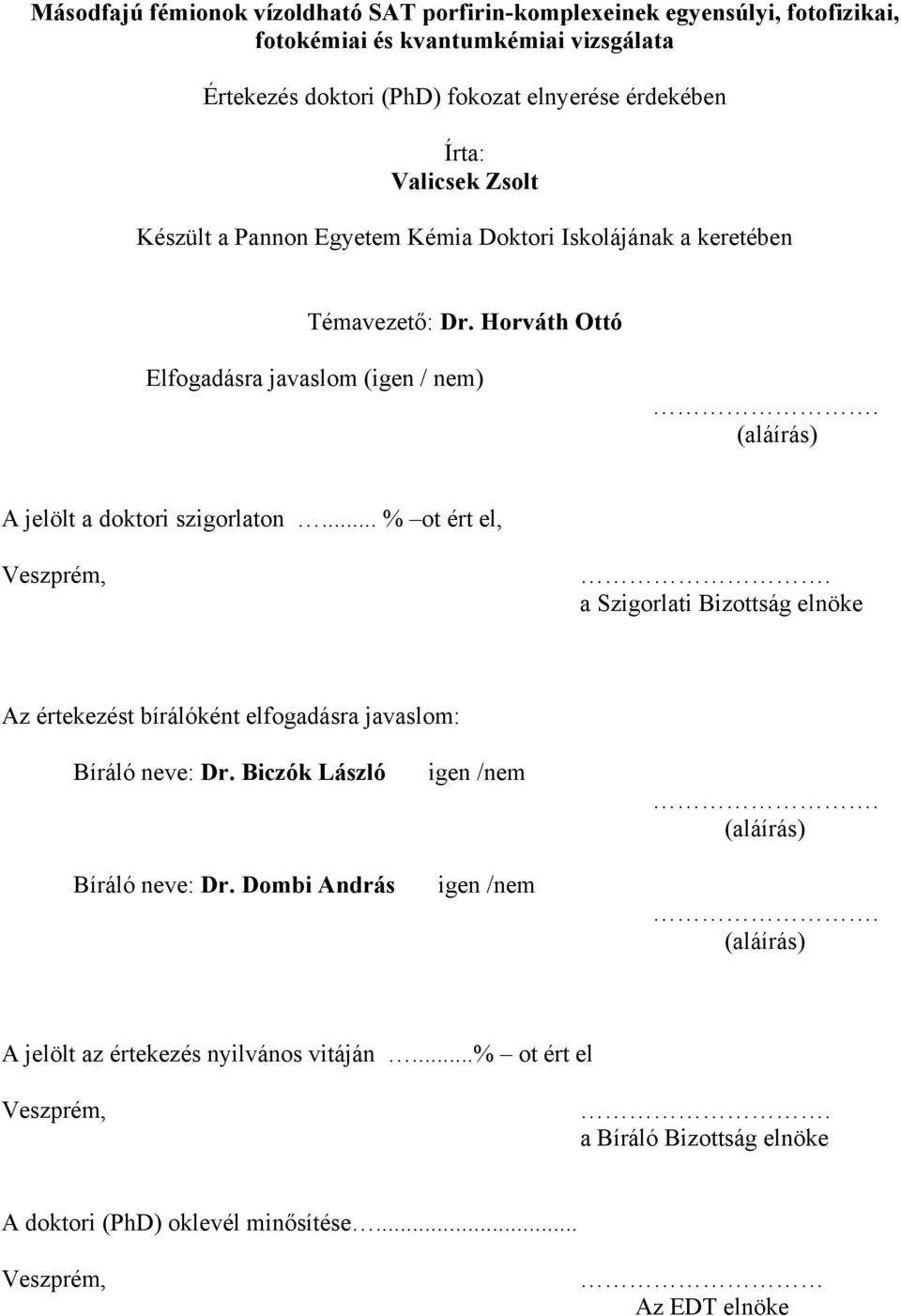 (aláírás) A jelölt a doktori szigorlaton... % ot ért el, Veszprém,. a Szigorlati Bizottság elnöke Az értekezést bírálóként elfogadásra javaslom: Bíráló neve: Dr.