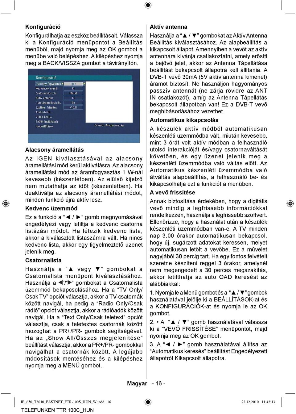 Az alacsony áramellátási mód az áramfogyasztás 1 W-nál kevesebb (készenlétben). Az elülső kijelző nem mutathatja az időt (készenlétben).