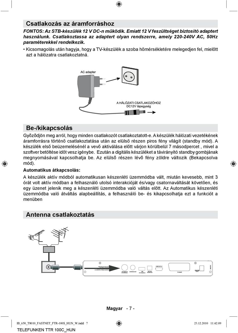 Kicsomagolás után hagyja, hogy a TV-készülék a szoba hőmérsékletére melegedjen fel, mielőtt azt a hálózatra csatlakoztatná.