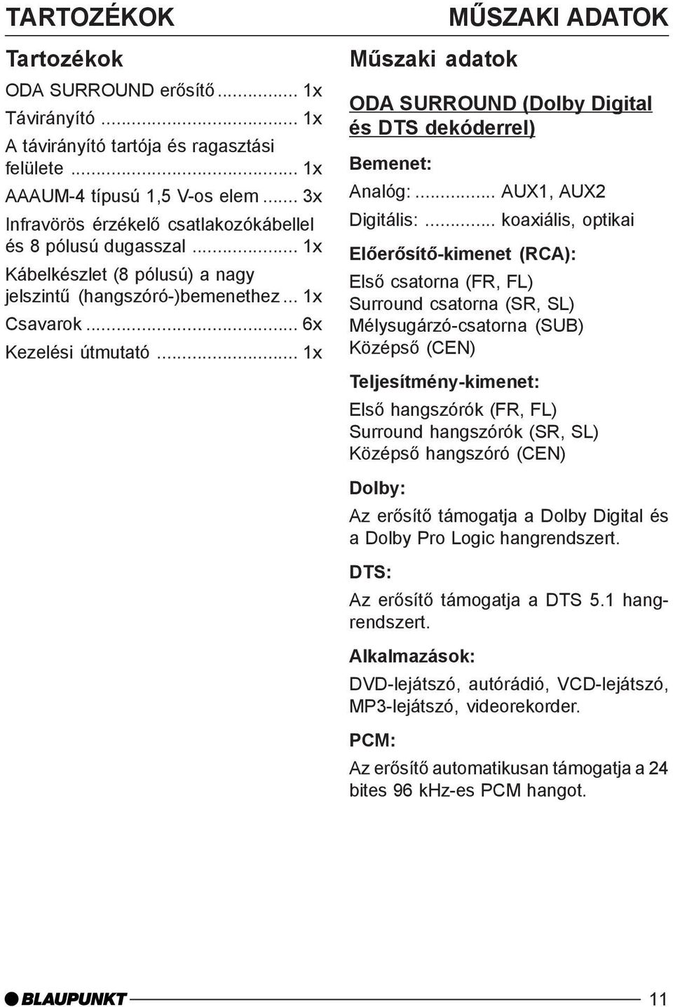 .. 1x Mûszaki adatok MÛSZAKI ADATOK ODA SURROUND (Dolby Digital és DTS dekóderrel) Bemenet: Analóg:... AUX1, AUX2 Digitális:.