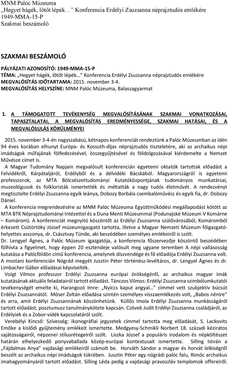 november 3-4-én nagyszabású, kétnapos konferenciát rendeztünk a Palóc Múzeumban az idén 94 éves korában elhunyt Európa- és Kossuth-díjas néprajztudós tiszteletére, aki az archaikus népi imádságok