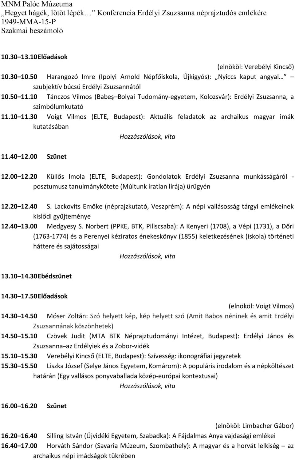 30 Voigt Vilmos (ELTE, Budapest): Aktuális feladatok az archaikus magyar imák kutatásában Hozzászólások, vita 11.40 12.00 Szünet 12.00 12.