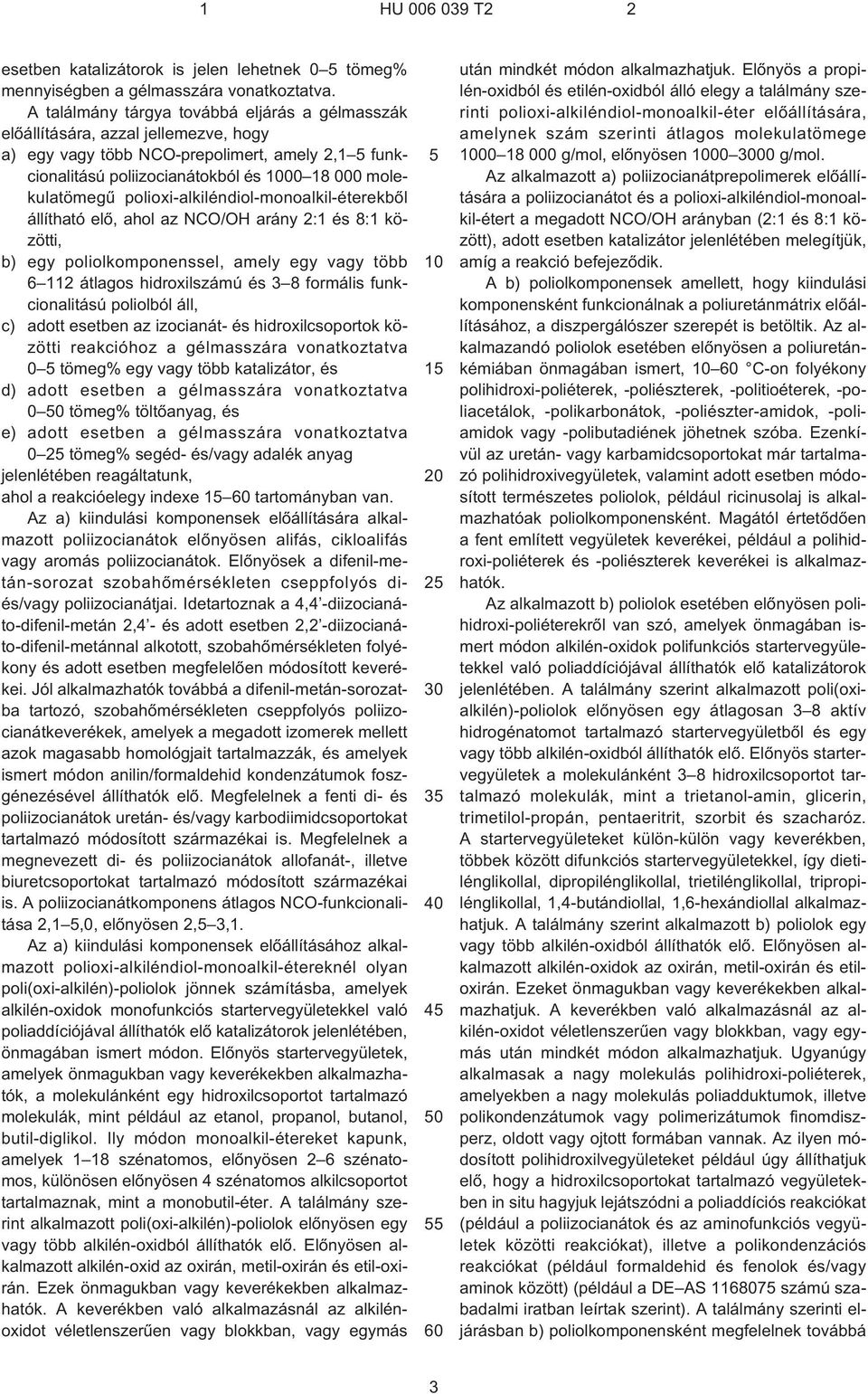 polioxi-alkiléndiol-monoalkil-éterekbõl állítható elõ, ahol az NCO/OH arány 2:1 és 8:1 közötti, b) egy poliolkomponenssel, amely egy vagy több 6 112 átlagos hidroxilszámú és 3 8 formális