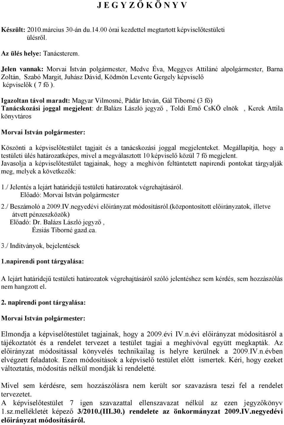 Igazoltan távol maradt: Magyar Vilmosné, Pádár István, Gál Tiborné (3 fő) Tanácskozási joggal megjelent: dr.