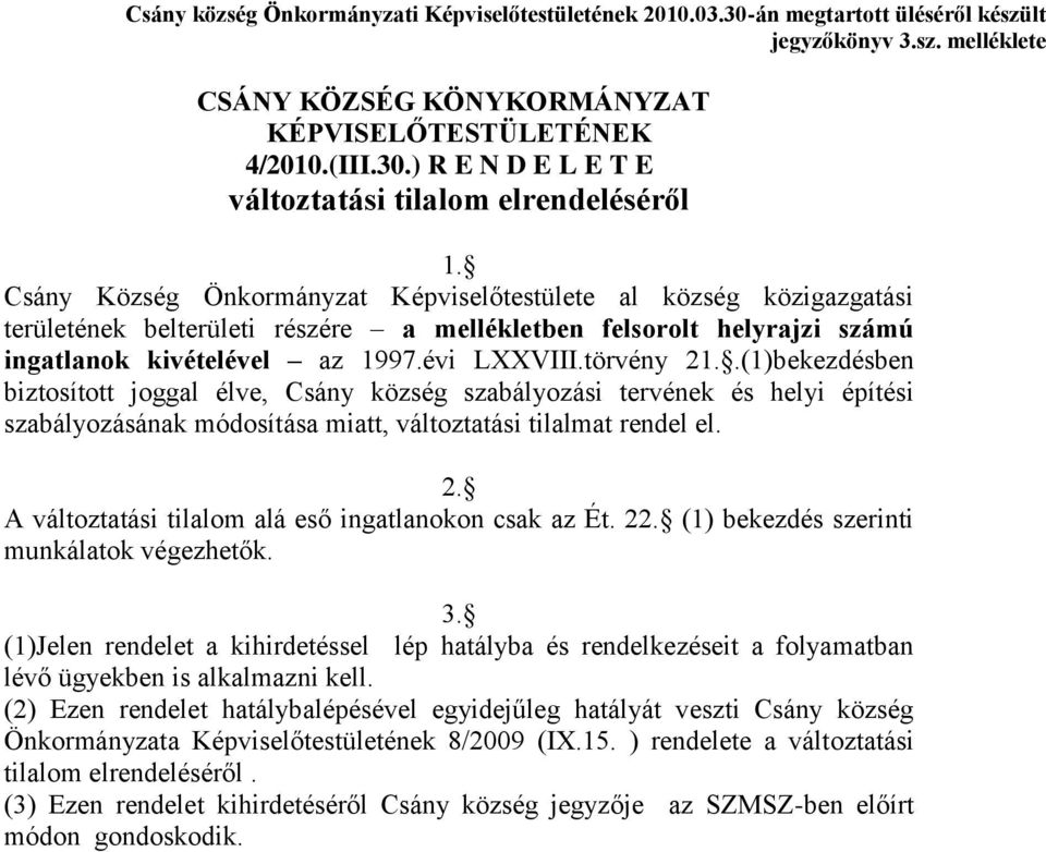 .(1)bekezdésben biztosított joggal élve, Csány község szabályozási tervének és helyi építési szabályozásának módosítása miatt, változtatási tilalmat rendel el. 2.