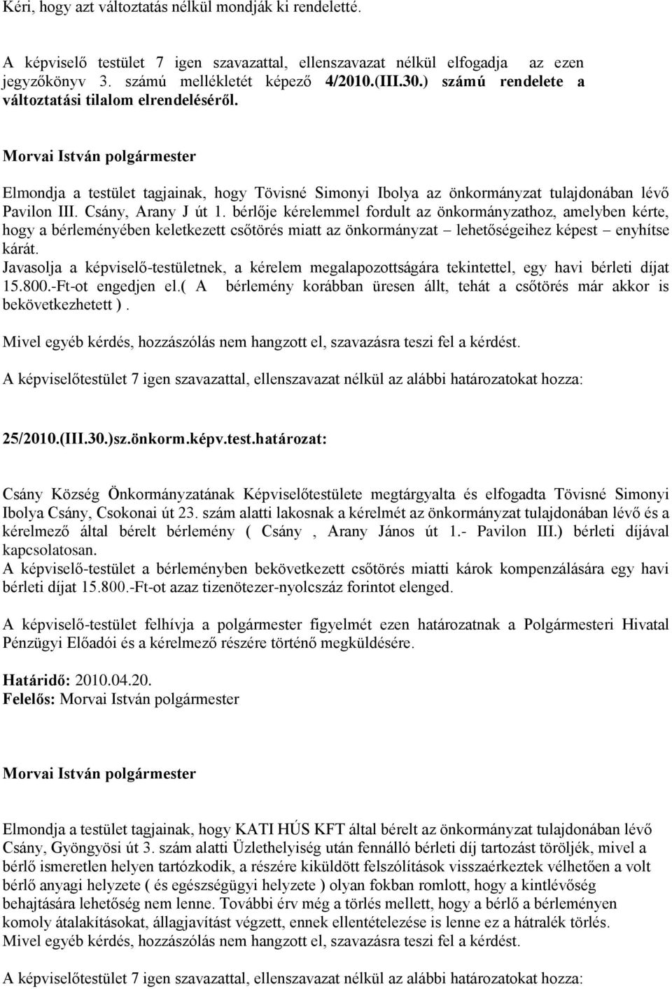 Csány, Arany J út 1. bérlője kérelemmel fordult az önkormányzathoz, amelyben kérte, hogy a bérleményében keletkezett csőtörés miatt az önkormányzat lehetőségeihez képest enyhítse kárát.