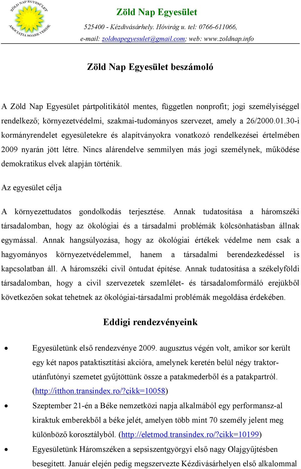 Nincs alárendelve semmilyen más jogi személynek, működése demokratikus elvek alapján történik. Az egyesület célja A környezettudatos gondolkodás terjesztése.