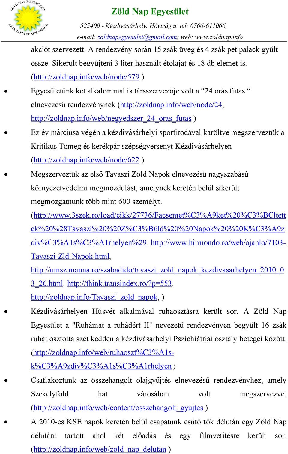 info/web/negyedszer_24_oras_futas Ez év márciusa végén a kézdivásárhelyi sportirodával karöltve megszerveztük a Kritikus Tömeg és kerékpár szépségversenyt Kézdivásárhelyen (http://zoldnap.