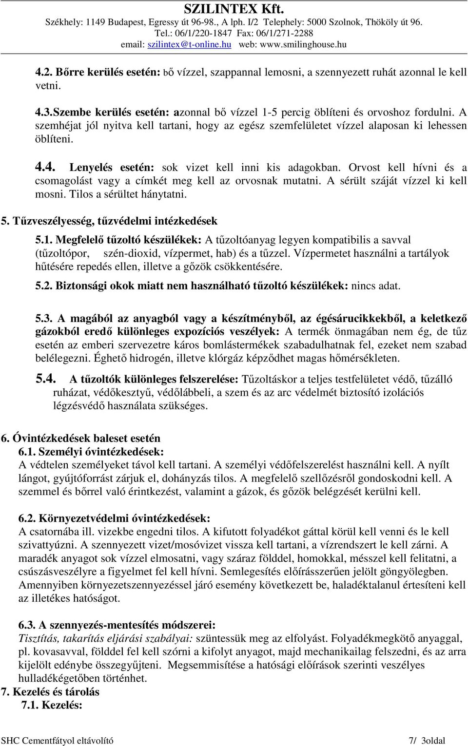 Orvost kell hívni és a csomagolást vagy a címkét meg kell az orvosnak mutatni. A sérült száját vízzel ki kell mosni. Tilos a sérültet hánytatni. 5. Tűzveszélyesség, tűzvédelmi intézkedések 5.1.