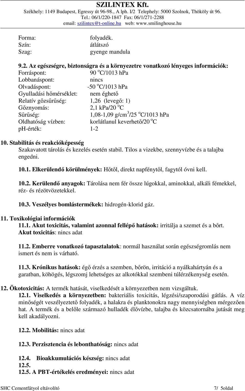 gőzsűrűség: 1,26 (levegő: 1) Gőznyomás: 2,1 kpa/20 o C Sűrűség: 1,08-1,09 g/cm 3 /25 o C/1013 hpa Oldhatóság vízben: korlátlanul keverhető/20 o C ph-érték: 1-2 10.