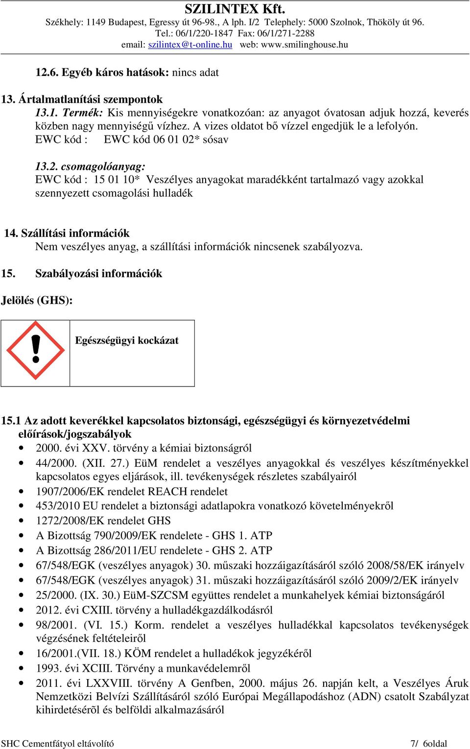 sósav 13.2. csomagolóanyag: EWC kód : 15 01 10* Veszélyes anyagokat maradékként tartalmazó vagy azokkal szennyezett csomagolási hulladék 14.