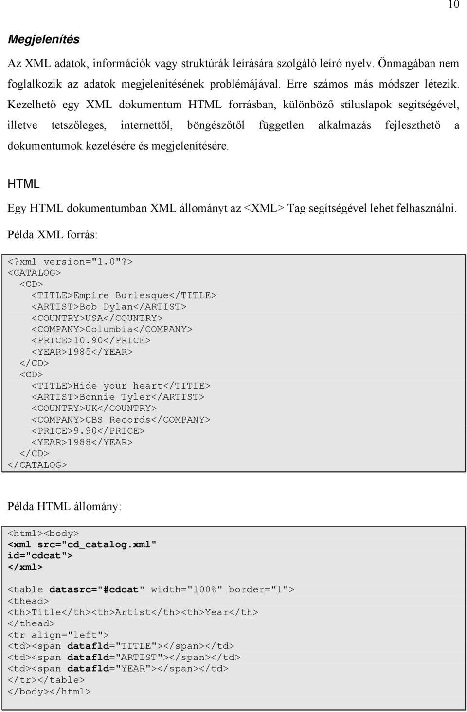 megjelenítésére. HTML Egy HTML dokumentumban XML állományt az <XML> Tag segítségével lehet felhasználni. Példa XML forrás: <?xml version="1.0"?