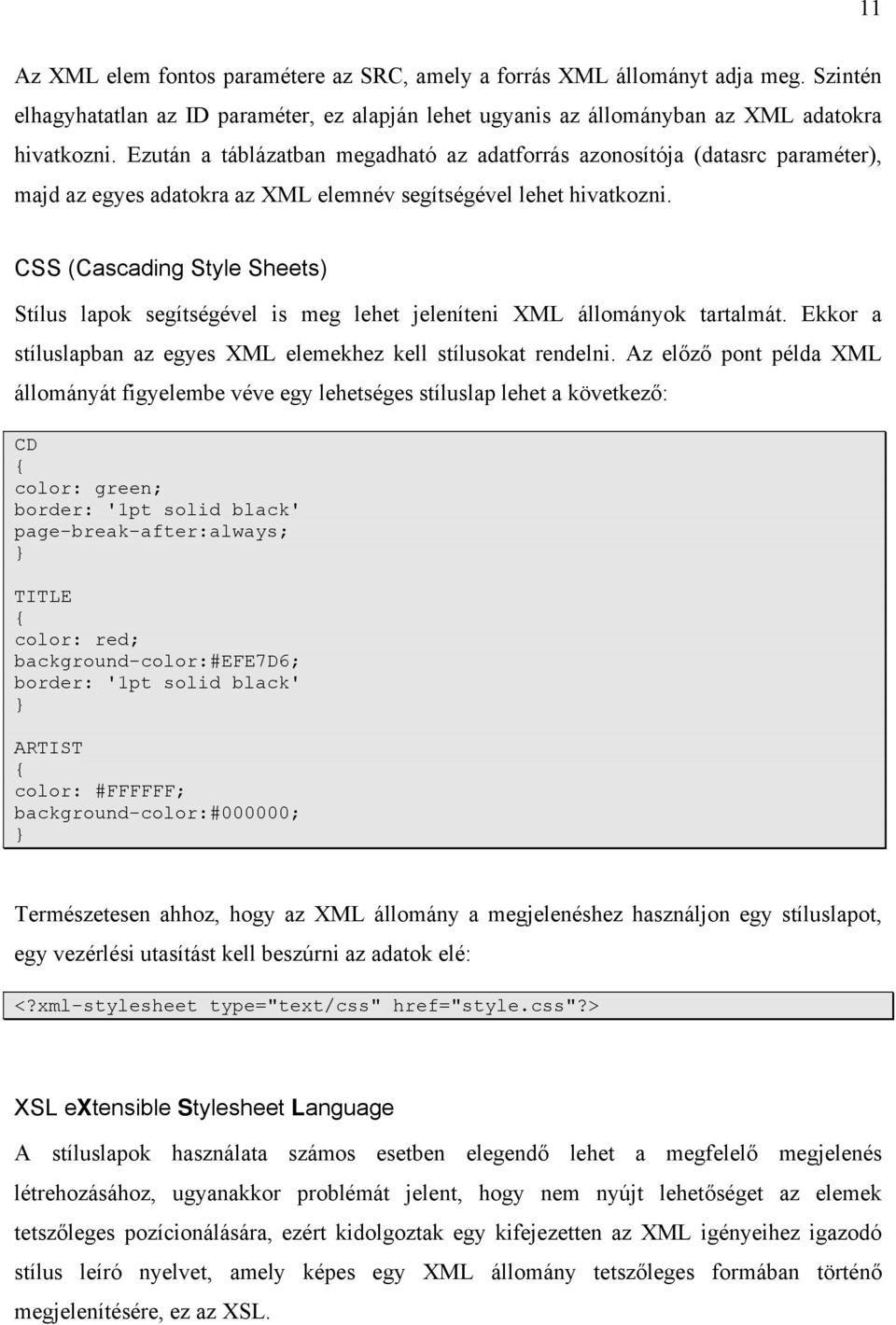 CSS (Cascading Style Sheets) Stílus lapok segítségével is meg lehet jeleníteni XML állományok tartalmát. Ekkor a stíluslapban az egyes XML elemekhez kell stílusokat rendelni.