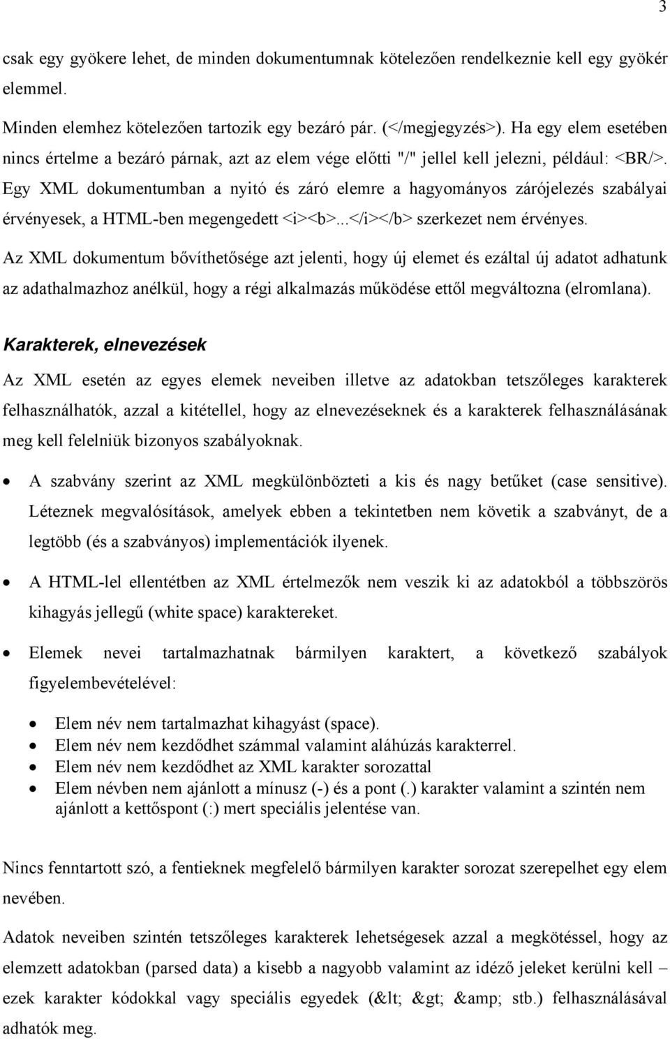 Egy XML dokumentumban a nyitó és záró elemre a hagyományos zárójelezés szabályai érvényesek, a HTML-ben megengedett <i><b>...</i></b> szerkezet nem érvényes.