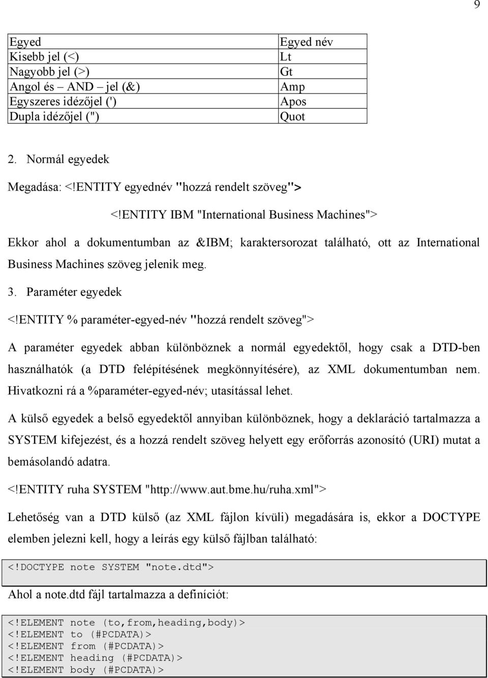 ENTITY IBM "International Business Machines"> Ekkor ahol a dokumentumban az &IBM; karaktersorozat található, ott az International Business Machines szöveg jelenik meg. 3. Paraméter egyedek <!