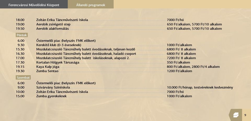 30 Mozdulatcsiszoló Táncműhely balett óvodásoknak, teljesen kezdő... 6800 Ft/ 8 alkalom 16.30 Mozdulatcsiszoló Táncműhely balett óvodásoknak, haladó csoport... 6800 Ft/ 8 alkalom 17.