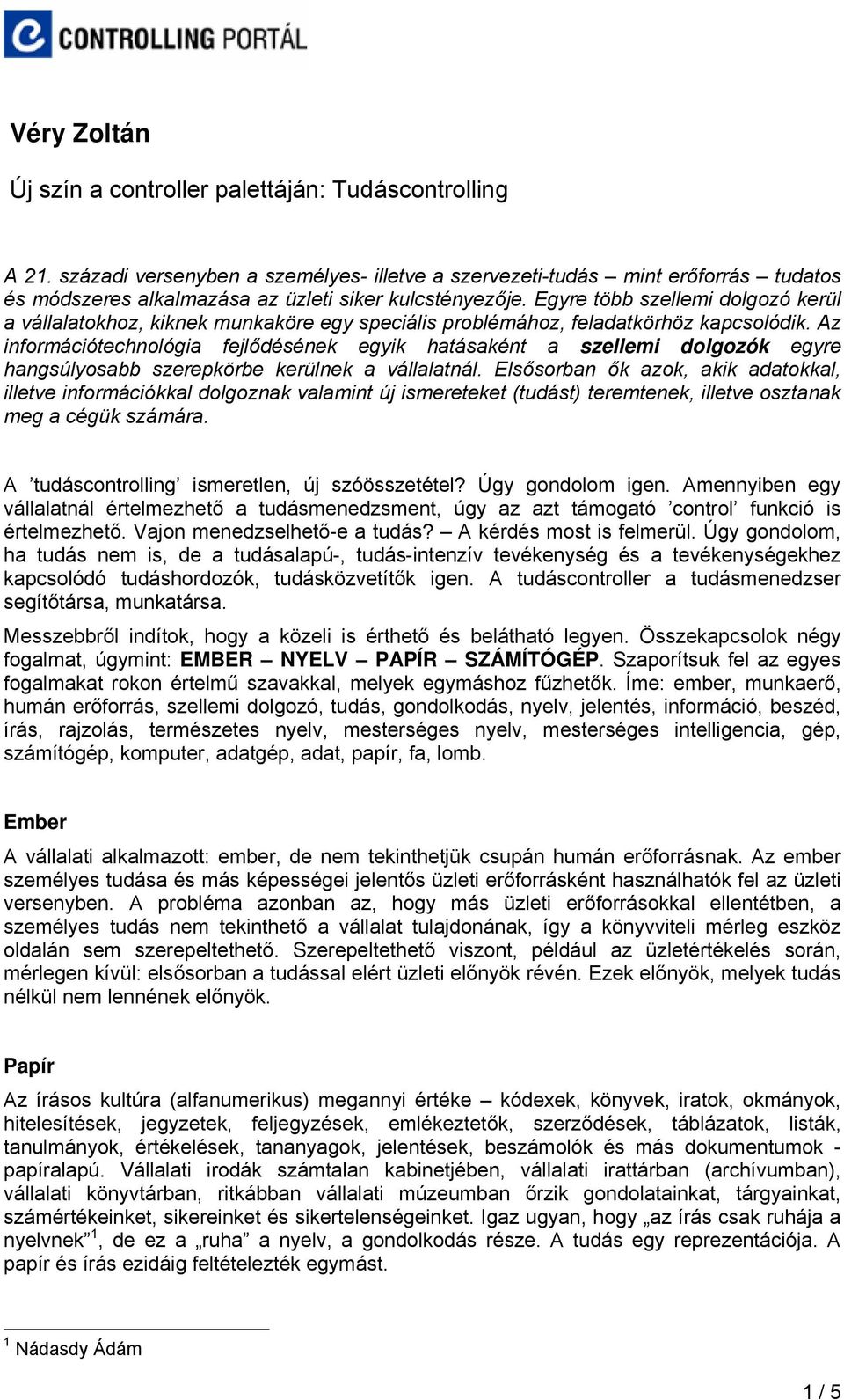 Egyre több szellemi dolgozó kerül a vállalatokhoz, kiknek munkaköre egy speciális problémához, feladatkörhöz kapcsolódik.