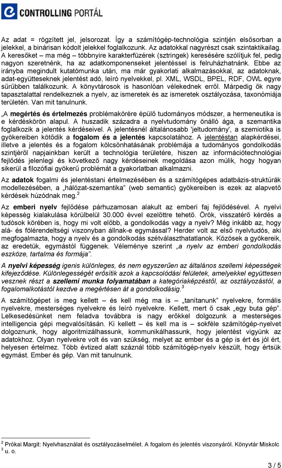 Ebbe az irányba megindult kutatómunka után, ma már gyakorlati alkalmazásokkal, az adatoknak, adat-együtteseknek jelentést adó, leíró nyelvekkel, pl.