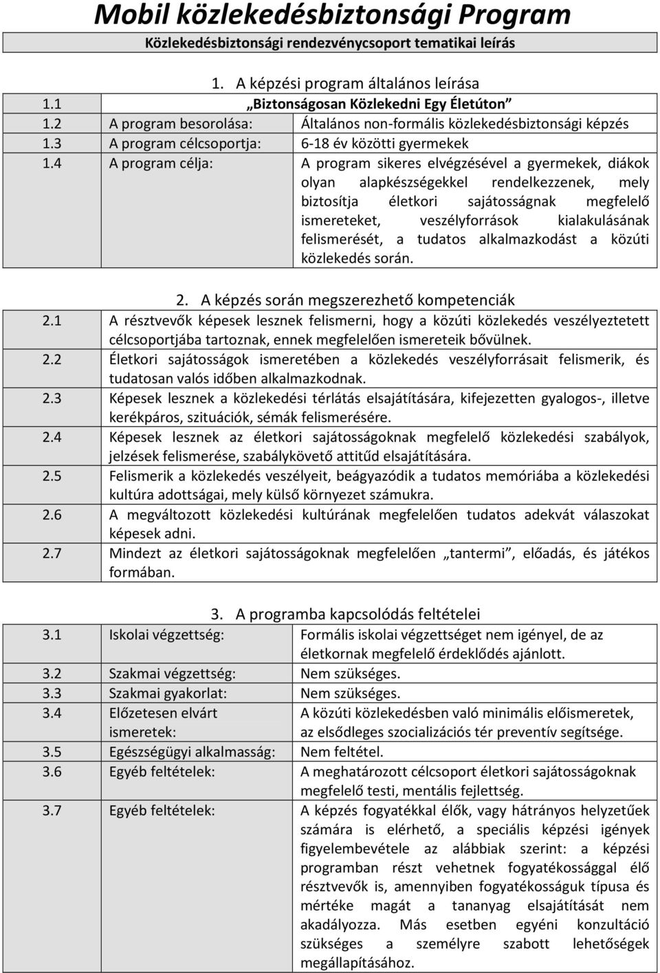 4 A program célja: A program sikeres elvégzésével a gyermekek, diákok olyan alapkészségekkel rendelkezzenek, mely biztosítja életkori sajátosságnak megfelelő ismereteket, veszélyforrások